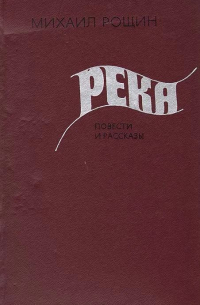 Михаил Рощин - Река. Повести и рассказы (сборник)