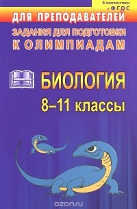  - Биология. 8-11 классы. Задания для подготовки к олимпиадам