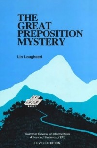 Lin Lougheed - The Great Preposition Mystery: Grammar Review for Intermediate/Advanced Students of EFL