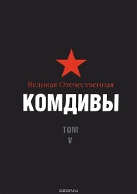  - Великая Отечественная. Комдивы. Военный биографический словарь. Том 5