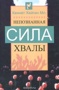 Кеннет Мл. Хейгин - Непознанная сила хвалы