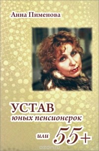 Анна Пименова - Устав юных пенсионерок, или 55+