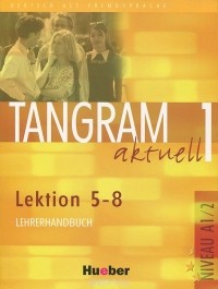  - Tangram aktuell 1: Lektion 5-8: Lehrerhandbuch