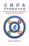 Чарлз Дахигг - Сила привычки. Почему мы живем и работаем именно так, а не иначе