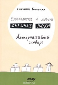 Евгений Головаха - Психология и другие смешные науки. Альтернативный словарь