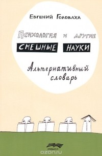 Евгений Головаха - Психология и другие смешные науки. Альтернативный словарь