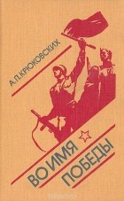 Андрей Крюковских - Во имя победы