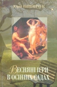 Юрій Винничук - Весняні ігри в осінніх садах