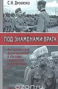 Сергей Дробязко - Под знаменами врага. Антисоветские формирования в составе германских вооруженных сил 1941-1945