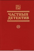  - Частный детектив. Выпуск 12 (сборник)