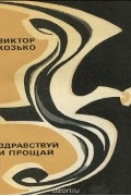 Виктор Козько - Здравствуй и прощай (сборник)