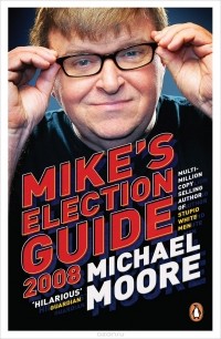 Майкл Мур - Mike's Election Guide 2008