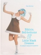Kate Mulvey - Bikinis, Bell-bottoms &amp; Little Black Dresses: 70 Great Fashion Classics