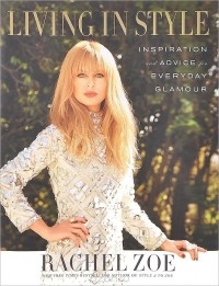 Rachel Zoe - Living in Style: Inspiration and Advice for Everyday Glamour