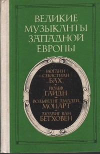 Григорович В. Б - Великие музыканты Западной Европы: И. С. Бах, Й. Гайдн, В. А. Моцарт, Л. Бетховен