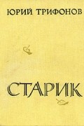 Юрий Трифонов - Старик