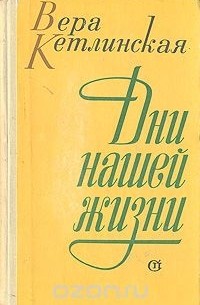 Вера Кетлинская - Дни нашей жизни