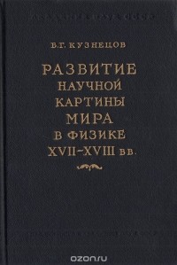 Борис Кузнецов - Развитие научной картины мира в физике XVII-XVIII вв.