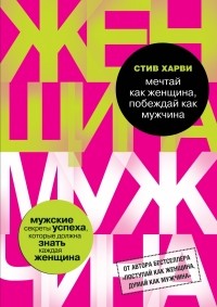 Харви С. - Мечтай как женщина, побеждай как мужчина. Мужские секреты достижения успеха, которые должна знать каждая женщина