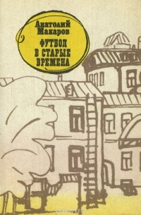 Анатолий Макаров - Футбол в старые времена (сборник)