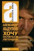 Александр Абдулов - Хочу остаться легендой