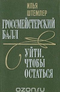 Илья Штемлер - Гроссмейстерский балл. Уйти, чтобы остаться (сборник)