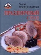 Галина Поскребышева - Праздничный стол