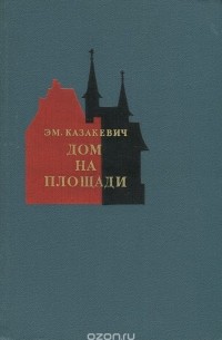Эммануил Казакевич - Дом на площади