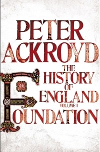 Peter Ackroyd - The History of England: Volume1: Foundation