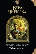 Вера Чиркова - Трельяж с видом на море. Тайна зеркала