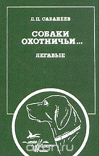 Леонид Сабанеев - Собаки охотничьи... Легавые