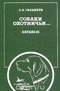 Леонид Сабанеев - Собаки охотничьи... Легавые