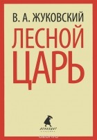 Василий Жуковский - Лесной царь (сборник)