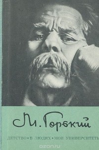 Максим Горький - Детство. В людях. Мои университеты (сборник)