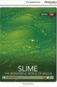 Кенна Бурк - Slime: The Wonderful World of Mucus: Level A2