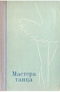  - Мастера танца. Материалы к истории Ленинградского балета. 1917 - 1973