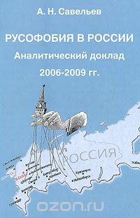 Андрей Савельев - Русофобия в России. Аналитический доклад 2006-2009 гг.