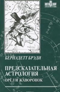 Бернадет Брэди - Предсказательная Астрология. Орел и жаворонок