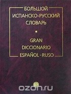  - Большой испанско-русский словарь / Gran Diccionario Espanol-Ruso