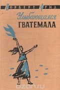 Норберт Фрид - Улыбающаяся Гватемала