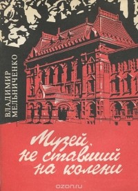 Владимир Мельниченко - Музей, не ставший на колени