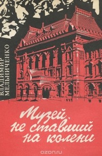 Владимир Мельниченко - Музей, не ставший на колени