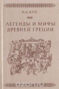 Николай Кун - Легенды и мифы Древней Греции