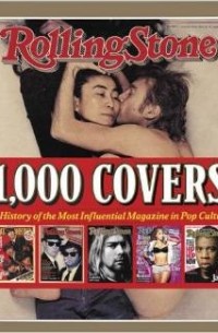 Ян Веннер - Rolling Stone; 1, 000 Covers: A History of the Most Influential Magazine in Pop Culture