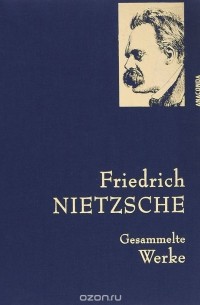 Friedrich Nietzsche - Friedrich Nietzsche: Gesammelte Werke (сборник)