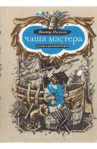 Виктор Пулькин - Чаша мастера: Сказы о древодельцах