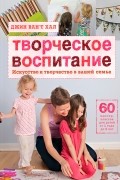 Творческое воспитание. Искусство и творчество в вашей семье