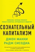  - Сознательный капитализм. Компании, которые приносят пользу клиентам, сотрудникам и обществу