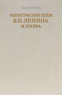 Павел Копнин - Философские идеи В. И. Ленина и логика