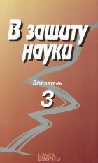 Комиссия по борьбе с лженаукой и фальсификацией научных исследований  - В защиту науки. Бюллетень №3